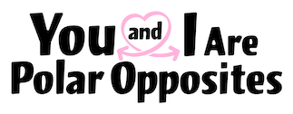 You and I are Polar Opposite